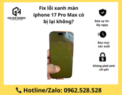 Fix lỗi xanh màn iphone 17 Pro Max có bị lại không?