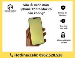 Sửa lỗi xanh màn iphone 17 Pro Max có bền không?
